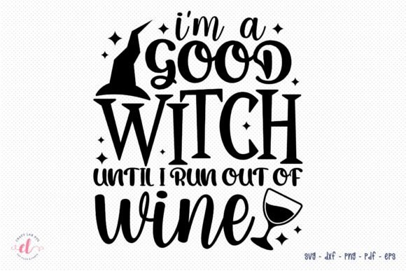 I'm a Good Witch Until I Run out of Wine Graphics